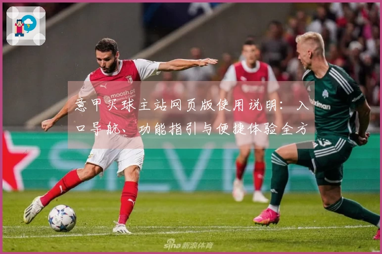 意甲买球主站网页版使用说明：入口导航、功能指引与便捷体验全方位介绍