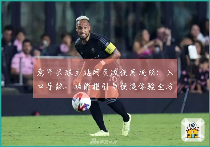 意甲买球主站网页版使用说明：入口导航、功能指引与便捷体验全方位介绍