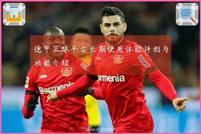 德甲买球平台长期使用体验评测与功能介绍